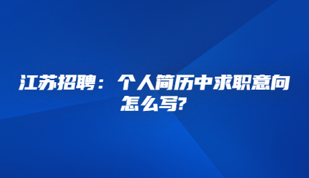 江苏招聘：个人简历中求职意向怎么写_.jpg