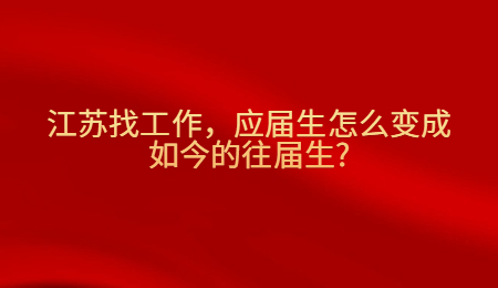 江苏找工作，应届生怎么变成如今的往届生_.jpg