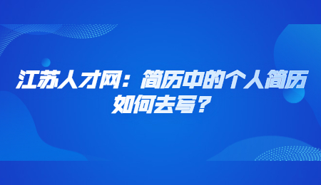 江苏人才网:简历中的个人简历如何去写_.jpg