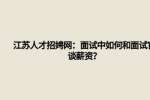 江苏人才招聘网：面试中如何和面试官谈薪资？