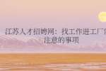 江苏人才招聘网：找工作进工厂需要注意的事项