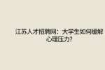 江苏人才招聘网：大学生如何缓解心理压力?