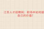 江苏人才招聘网：职场中如何提升自己的价值?