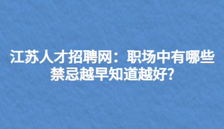 江苏人才招聘网:职场中有哪些禁忌越早知道越好?