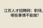 江苏人才招聘网：职场上哪些事情不能做?