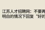 江苏人才招聘网：不要再不明白的情况下回复“好的”