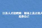 江苏人才招聘网：职场上真正的人脉是你自己