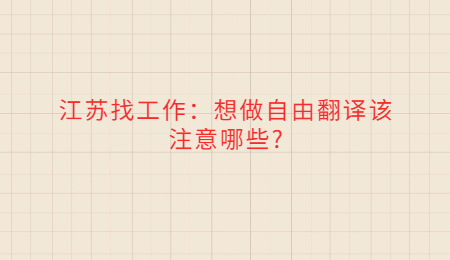 江苏找工作:想做自由翻译该注意哪些?