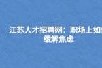 江苏人才招聘网：职场上如何缓解焦虑