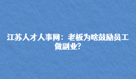江苏人才人事网：老板为啥鼓励员工做副业?