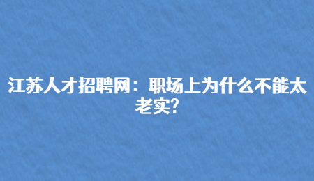 江苏人才招聘网：职场上为什么不能太老实?