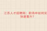 江苏人才招聘网：职场中如何实现快速晋升?