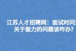 江苏人才招聘网：面试时问道关于能力的问题该咋办?