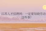 江苏人才招聘网：一定要知晓劳动法则这些事?