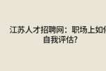江苏人才招聘网：职场上如何自我评估?