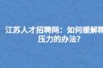 江苏人才招聘网：如何缓解精神压力的办法?