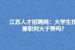 江苏人才招聘网：大学生找兼职利大于弊吗?