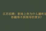 江苏招聘：职场上你为什么越听话，你越得不到领导的赏识?