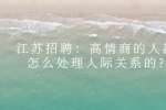 江苏招聘：高情商的人都怎么处理人际关系的?
