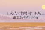 江苏人才招聘网：职场上最忌讳哪些事情?
