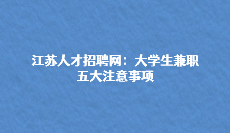 江苏人才招聘网：大学生兼职五大注意事项