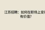 江苏招聘：如何在职场上变得有价值?