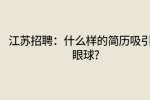 江苏招聘：什么样的简历吸引人眼球?