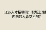 江苏人才招聘网：职场上性格内向的人会吃亏吗?
