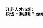 江苏人才市场：职场“潜规则”你知道吗？