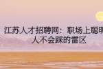 江苏人才招聘网：职场上聪明的人不会踩的雷区