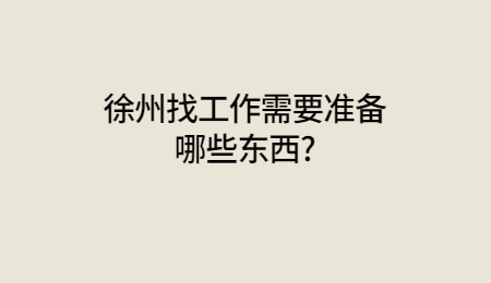 徐州找工作需要准备哪些东西?