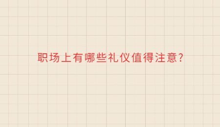 职场上有哪些礼仪值得注意?