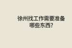 徐州找工作需要准备哪些东西?