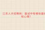 江苏人才招聘网：面试中有哪些面技巧和心得?