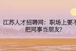 江苏人才招聘网：职场上要不要把同事当朋友?