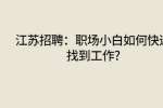 江苏招聘：职场小白如何快速找到工作?