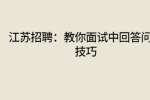 江苏招聘：教你面试中回答问题技巧