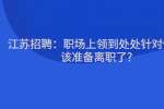 江苏招聘：职场上领到处处针对你，该准备离职了?