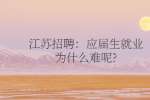 江苏招聘：应届生就业为什么难呢?