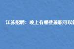 江苏招聘：晚上有哪些兼职可以做?