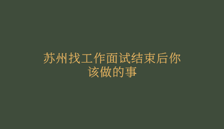 苏州找工作面试结束后你该做的事