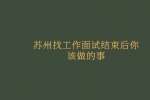 苏州找工作面试结束后你该做的事
