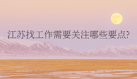 江苏找工作需要关注哪些要点?