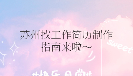 苏州找工作简历制作指南来啦~
