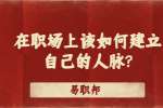 江苏职场资讯：在职场上该如何建立自己的人脉?