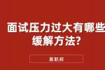 苏州找工作面试经验：面试压力过大有哪些缓解方法?