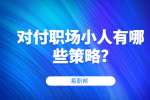 江苏职场资讯：对付职场小人有哪些策略?