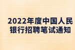 2022年度中国人民银行分支机构和部分所属单位招考(招聘)笔试通知