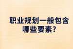 江苏职场资讯：职业规划一般包含哪些要素?