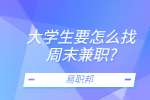 江苏校园兼职：大学生要怎么找周末兼职?